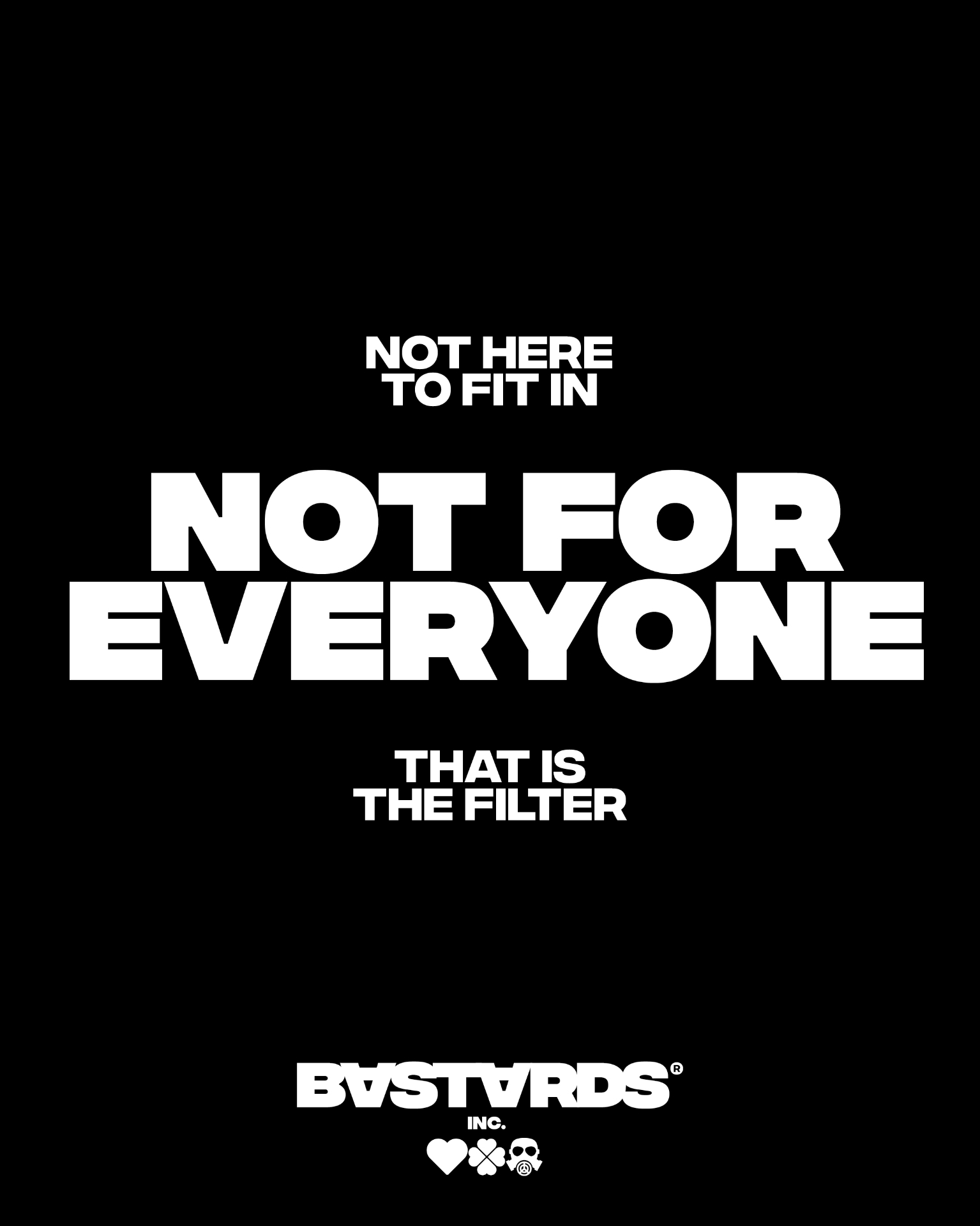 Not here to fit in — Not For Everyone — That is the filter